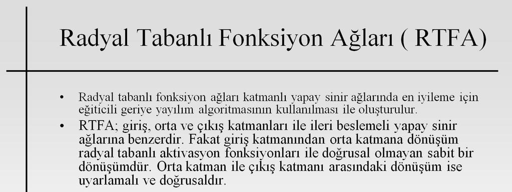 Bu ağ tasarımında çok boyutlu uzayda eğri uydurma yaklaşımı izlenir. Bu sebeple RTFA nın eğitimi aslında çok boyutlu uzayda eğitim verilerine en uygun yüzeyi bulma problemidir.