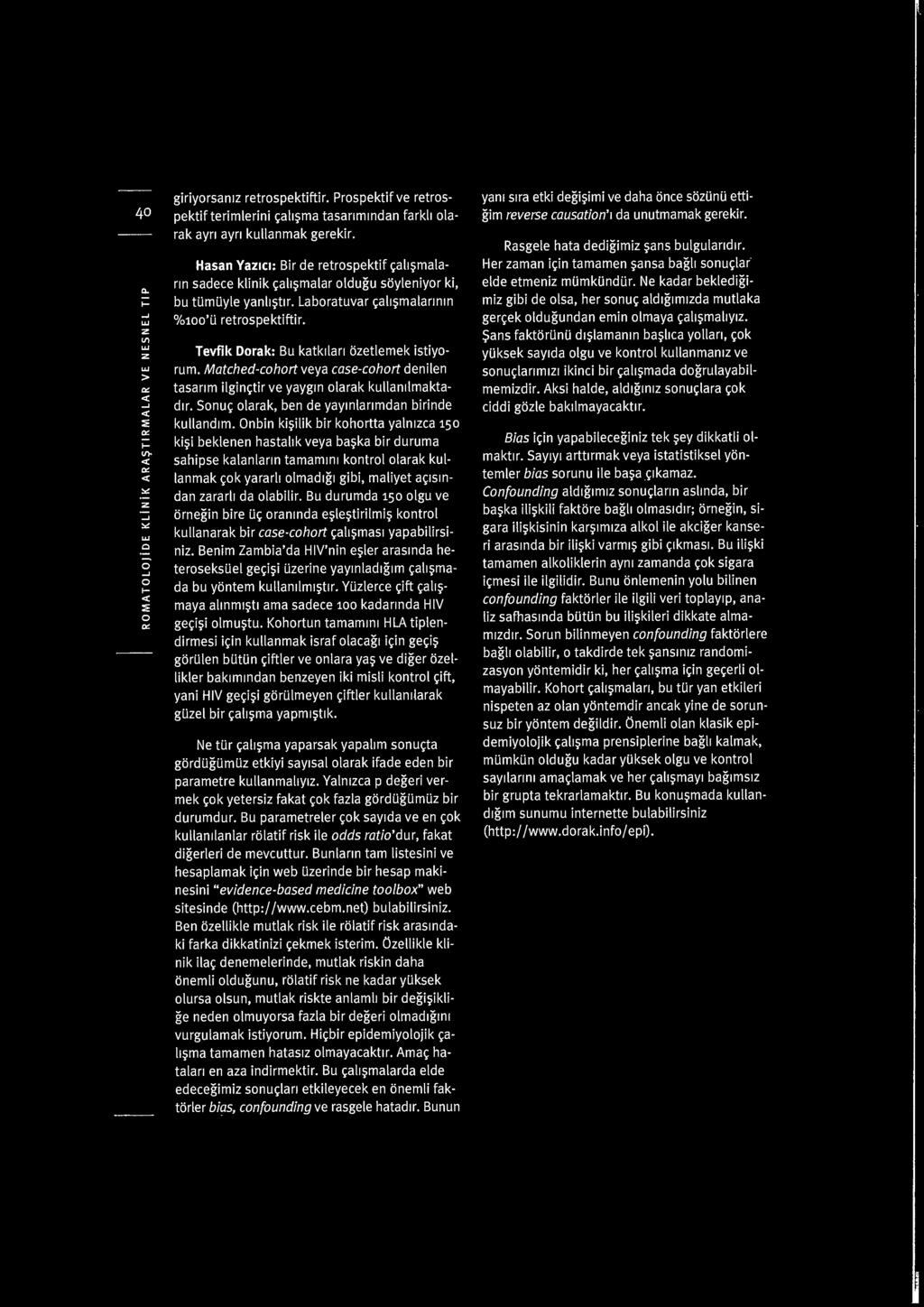 Tevfik Dorak: Bu katkilan tietlemek istiyorum. Matched-cohort veya case-cohort denilen tasanm ilgin~tir ve yaygm olarak kullanilmaktadjr. Sonu~ olarak, ben de yaymlanmdan birinde kulland1m.