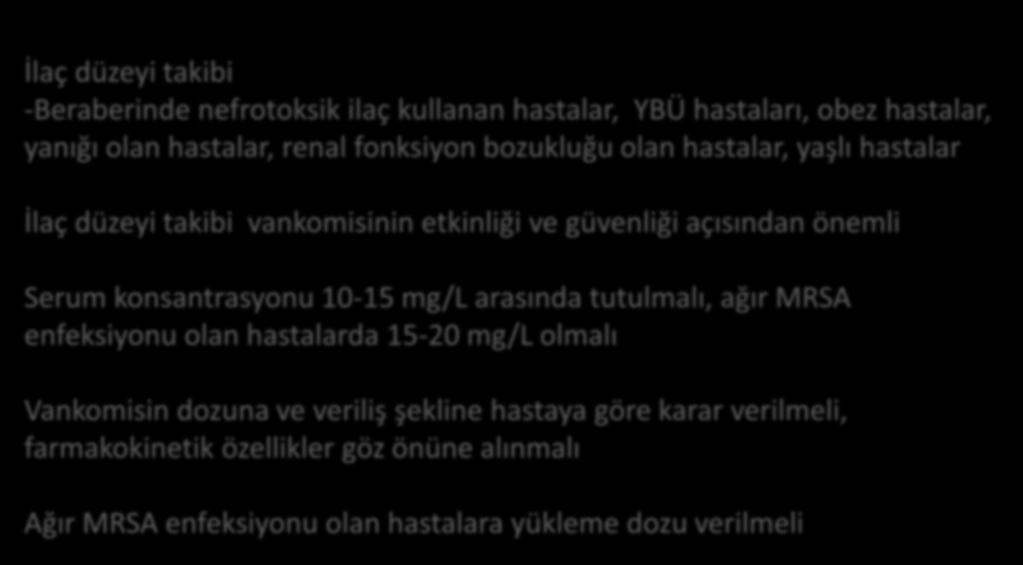 konsantrasyonu 10-15 mg/l arasında tutulmalı, ağır MRSA enfeksiyonu olan hastalarda 15-20 mg/l olmalı Vankomisin dozuna ve veriliş