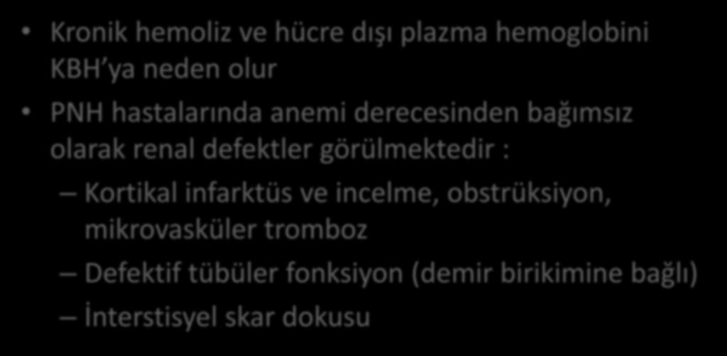 PNH da Kronik Böbrek Hastalığı Kronik hemoliz ve hücre dışı plazma hemoglobini KBH ya neden olur PNH hastalarında anemi derecesinden bağımsız olarak renal defektler görülmektedir : Kortikal infarktüs