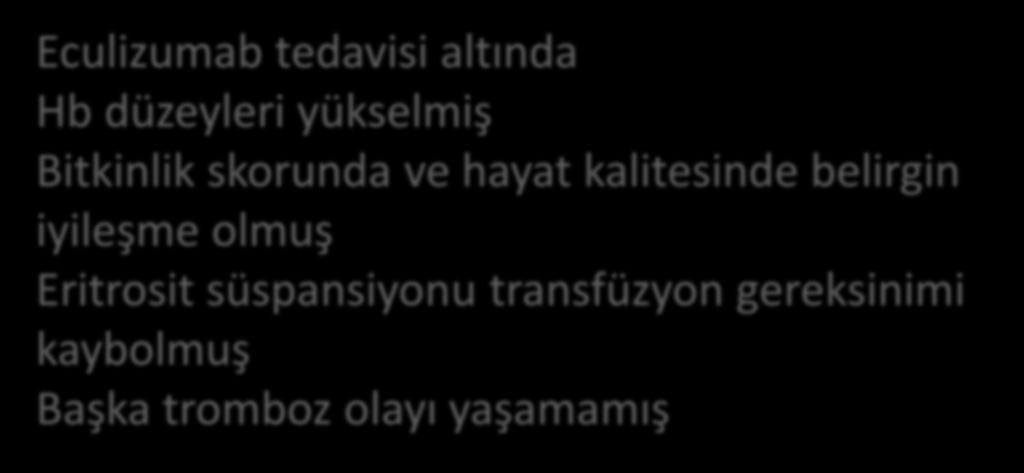 Olgu-2 Eculizumab tedavisi altında Hb düzeyleri yükselmiş Bitkinlik skorunda ve hayat kalitesinde belirgin iyileşme olmuş Eritrosit