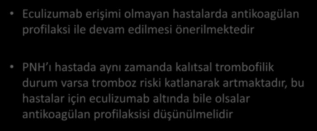 Eculizumab erişimi olmayan hastalarda antikoagülan profilaksi ile devam edilmesi önerilmektedir PNH ı hastada aynı zamanda kalıtsal