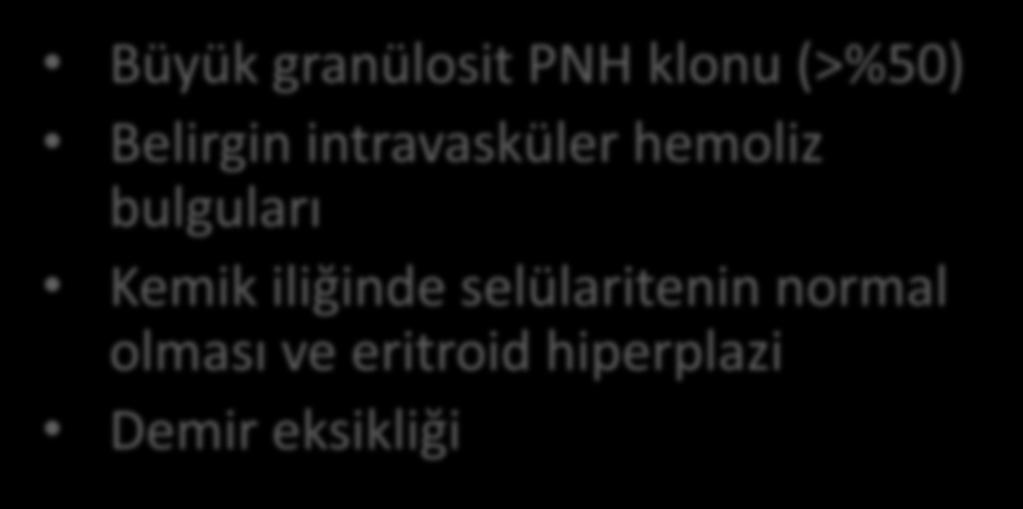 PNH ve kemik iliği yetmezliği Büyük granülosit PNH klonu (>%50) Belirgin