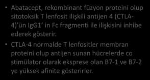 ABATACEPT Abatacept, rekombinant füzyon proteini olup sitotoksik T lenfosit ilişkili antijen 4 (CTLA- 4) ün IgG1 in Fc fragmenti ile ilişkisini inhibe ederek