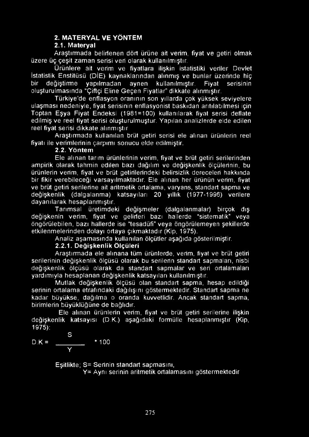 2. MATERYAL VE YÖNTEM 2.1. Materyal Araştırmada belirlenen dört ürüne ait verim, fiyat ve getiri olmak üzere üç çeşit zaman serisi veri olarak kullanılmıştır.