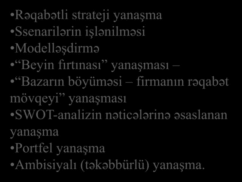 Strateji alternativlərin formalaşmasına yanaşmalar: Rəqabətli strateji yanaşma Ssenarilərin işlənilməsi Modelləşdirmə Beyin fırtınası yanaşması