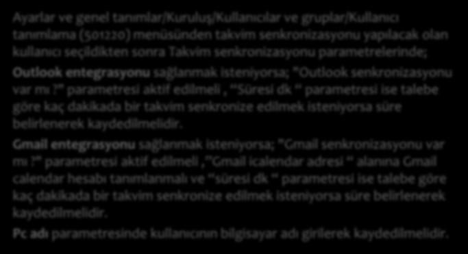 Ayarlar ve genel tanımlar/kuruluş/kullanıcılar ve gruplar/kullanıcı tanımlama (501220) menüsünden takvim senkronizasyonu yapılacak olan kullanıcı