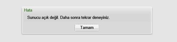 2- Sunucu açık değil sorunu: Sunucu açık değil. Daha sonra tekrar deneyiniz ifadesini görmenizin nedeni; bir süre işlem yapmadığınız için sistemden çıkmış sayılmanızdır.