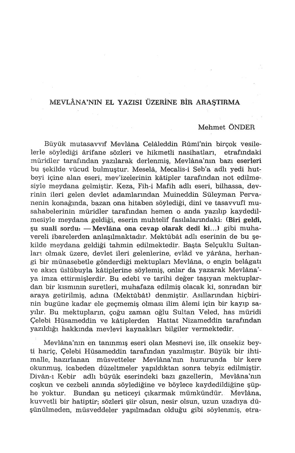 MEVLANA'NIN EL YAZISI ÜZERİNE BİR ARAŞTIRMA Mehmet ÖNDER Büyük mutasavvıf Mevlana Celaleddin Rumi'nin birçok vesilelerle söylediği arifane sözleri ve hikmetli nasihatları, etrafındaki müridier