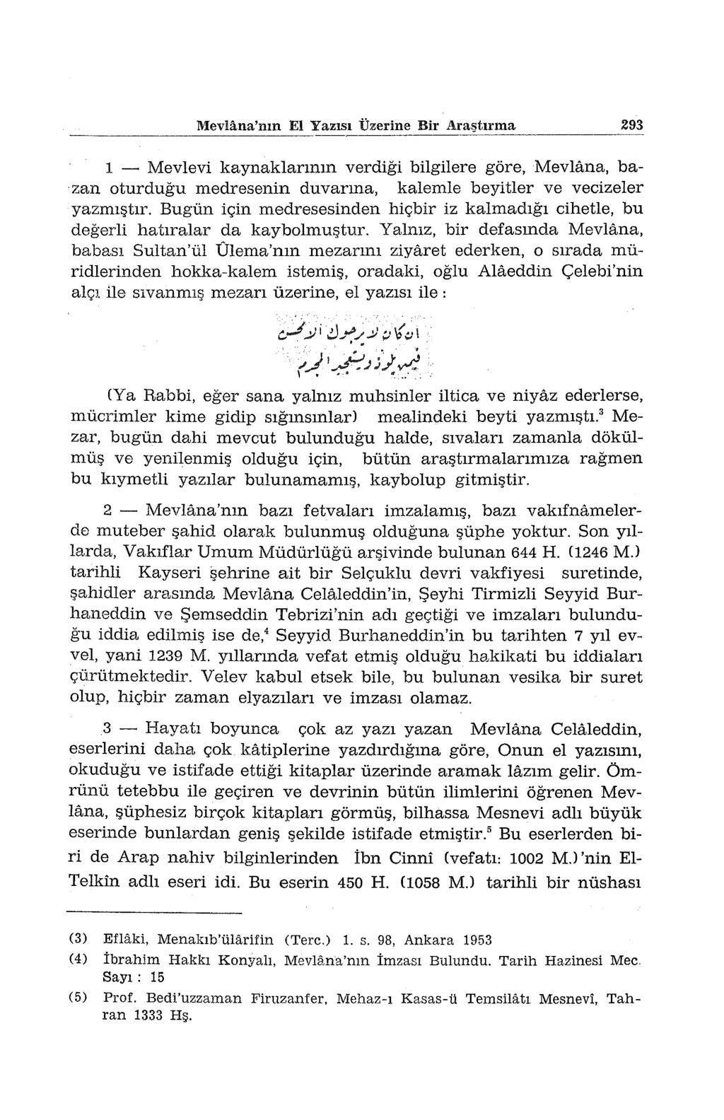 Mevlana'nın El Yazısı Üzerine Bir Araştırma 293 -------------------------- ı - Mevlevi kaynaklarının verdiği bilgilere göre, Mevlana, ba.