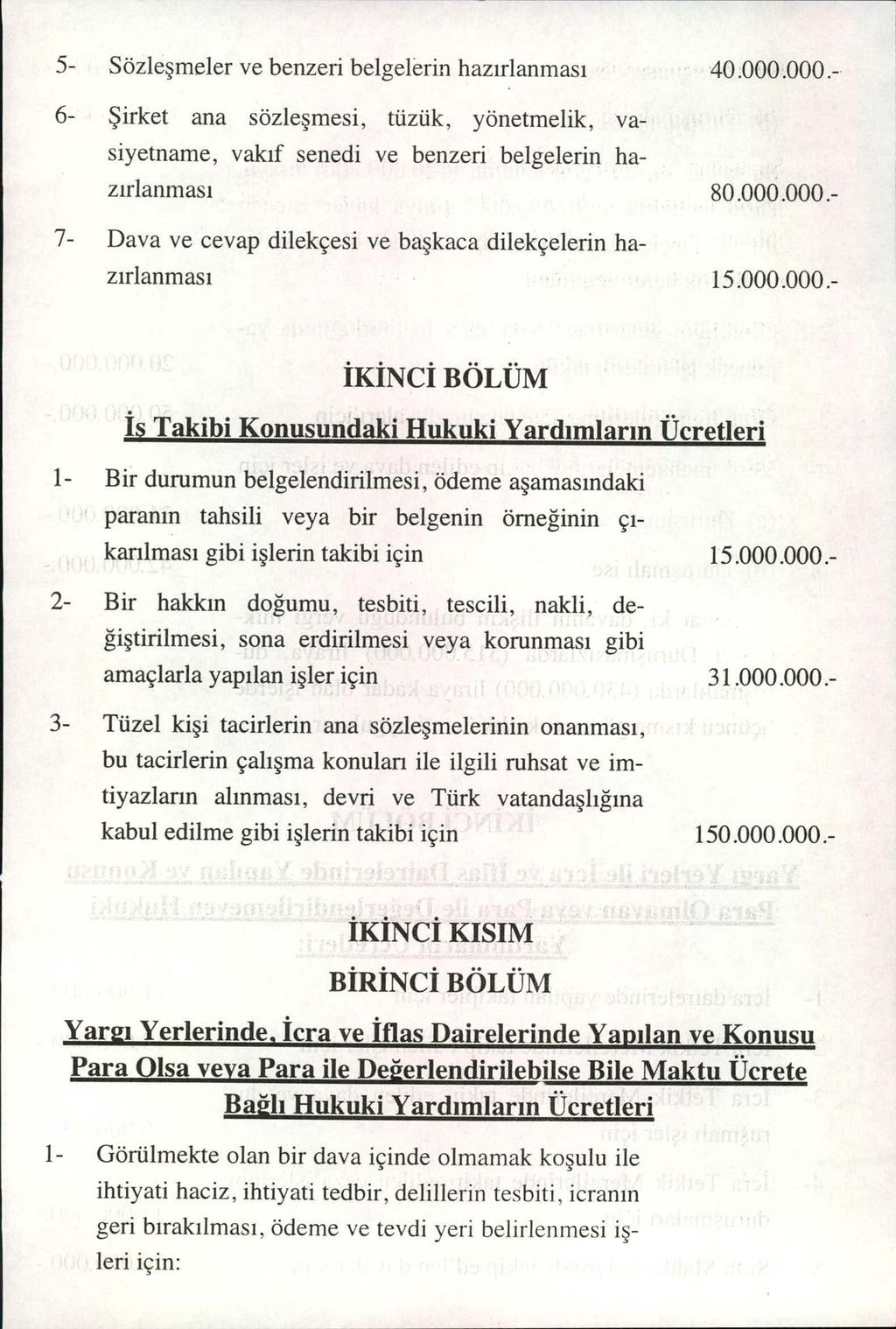 5- Sözle şmeler ve benzeri belgelerin haz ırlanmas ı 40.000.000 6- Şirket ana sözle şmesi, tüzük, yönetmelik, vasiyetname, vak ıf senedi ve benzeri belgelerin haz ırlanmas ı 80.000.000.- 7- Dava ve cevap dilekçesi ve ba şkaca dilekçelerin haz ırlanmas ı 15.