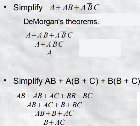 Logic simplification Example: Z = A'BC + AB'C' + AB'C + ABC' + ABC = A'BC + AB'(C + C) + AB(C' + C) distributive = A'BC + AB + AB