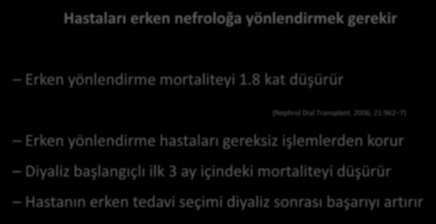 Hastaları erken nefroloğa yönlendirmek gerekir Erken yönlendirme mortaliteyi 1.8 kat düşürür (Nephrol Dial Transplant.