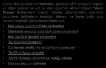 Gerek araç içindeki sensörlerden, gerekse GPS pozisyon bilgileri ve diğer araçlar ve yol ile ilgili ağlardan alınan bilgiler Akıllı Ulaşım Sistemleri başlığı altında değerlendirilip işlenerek