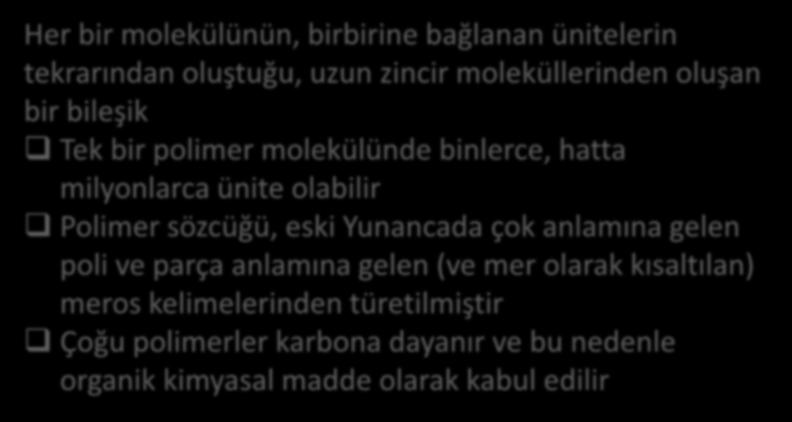 Her bir molekülünün, birbirine bağlanan ünitelerin tekrarından oluştuğu, uzun zincir moleküllerinden oluşan bir bileşik Tek bir polimer molekülünde binlerce, hatta milyonlarca ünite olabilir Polimer