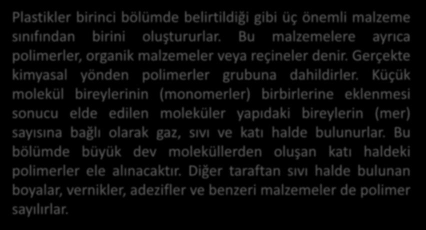 Plastikler birinci bölümde belirtildiği gibi üç önemli malzeme sınıfından birini oluştururlar. Bu malzemelere ayrıca polimerler, organik malzemeler veya reçineler denir.