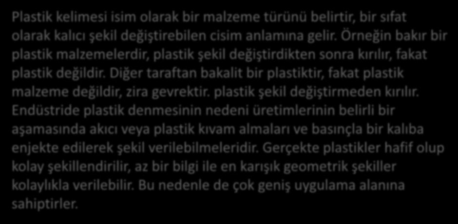 Plastik kelimesi isim olarak bir malzeme türünü belirtir, bir sıfat olarak kalıcı şekil değiştirebilen cisim anlamına gelir.