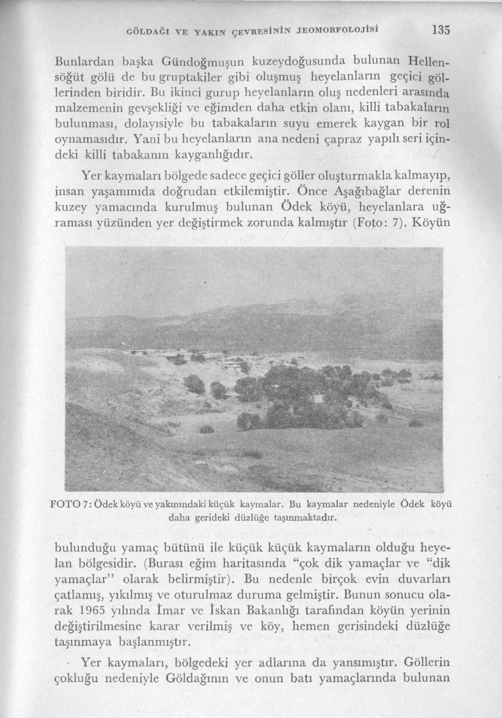 G Ö L D A Ğ l V E Y A K IN Ç E V R E S İN İN JE O M O R F O L O JİS İ 135 Bunlardan başka Gündoğmuşun kuzeydoğusunda bulunan Hellensöğüt gölü de bu gruptakiler gibi oluşmuş heyelanların geçici