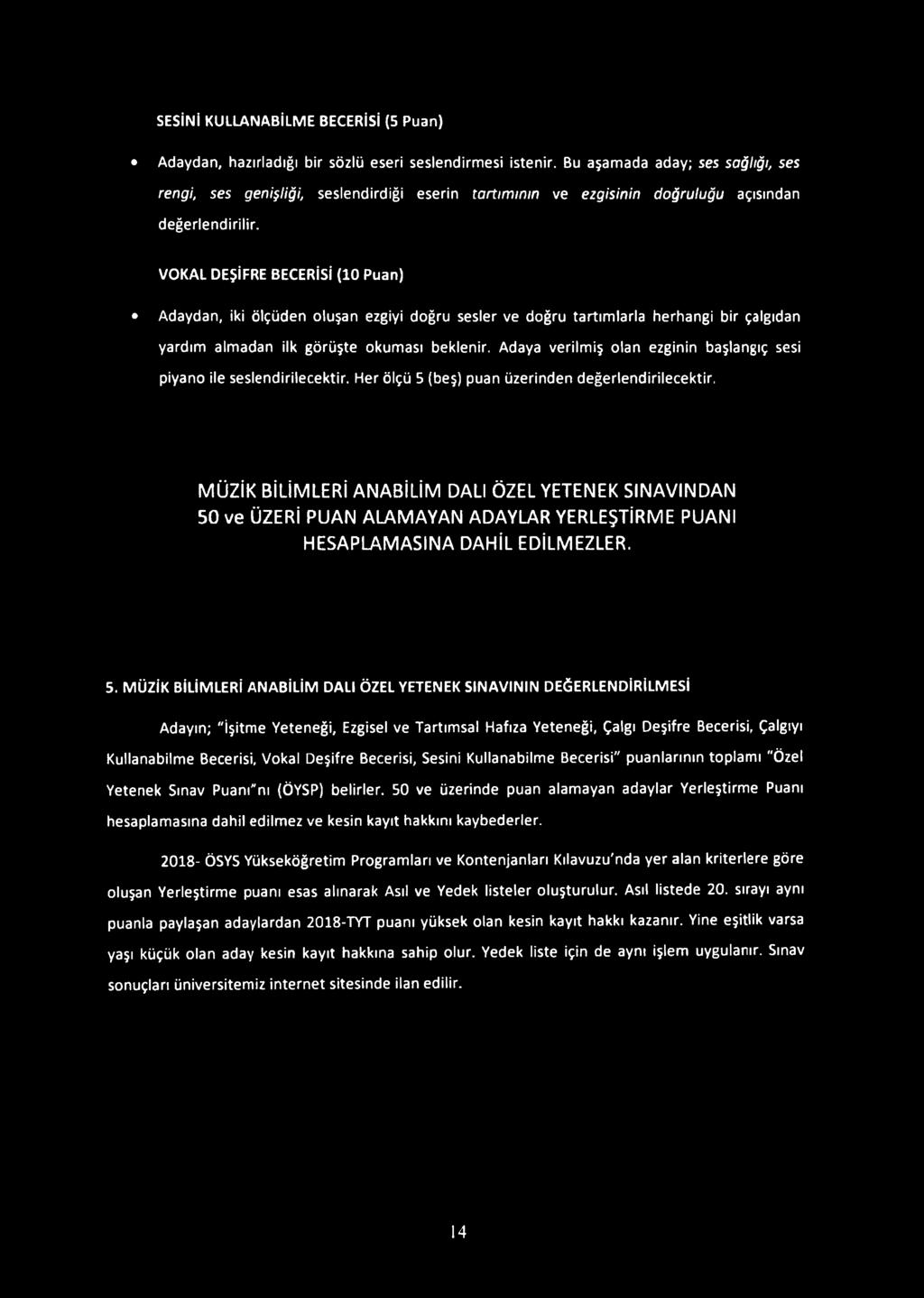 VOKAL DEŞİFRE BECERİSİ (10 Puan) Adaydan, iki ölçüden oluşan ezgiyi doğru sesler ve doğru tartımlarla herhangi bir çalgıdan yardım almadan ilk görüşte okuması beklenir.