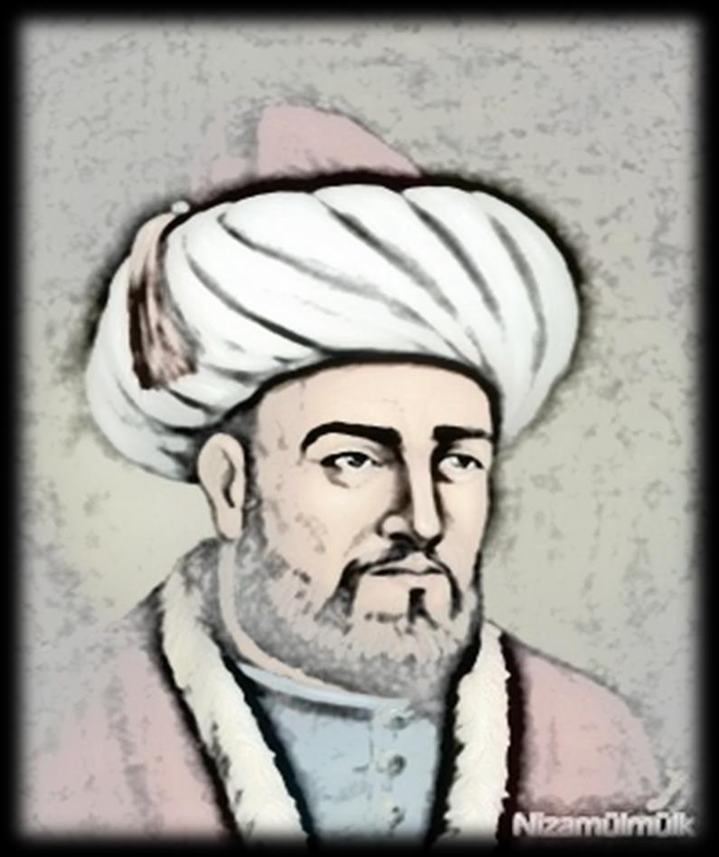Nizamulmülk ün Eğitim Tarihindeki Yeri Selçukluların hizmetine girip, ölümüne kadar Alpaslan ile Melikşah a vezirlik yapan İranlı asıllı bir devlet adamıdır.