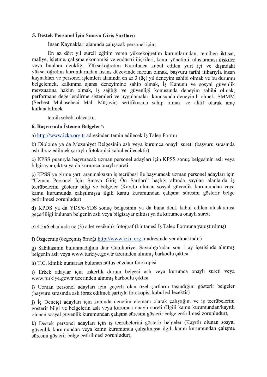 5. Destek Personel İçin Sınava Giriş Şartları: İnsan Kaynakları alanında çalışacak personel için; En az dört yıl süreli eğitim veren yükseköğretim kurumlarından, terchen iktisat, maliye, işletme,