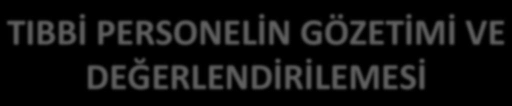 TIBBİ PERSONELİN GÖZETİMİ VE DEĞERLENDİRİLEMESİ EBK; Her bir sağlık çalışanı taradndan verilen hasta