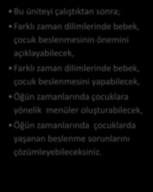 önemini açıklayabilecek, Farklı zaman dilimlerinde bebek, çocuk beslenmesini yapabilecek, Öğün zamanlarında