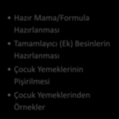 BESİN HAZIRLAMA, PİŞİRME, SAKLAMA VE SUNUM I İÇİNDEKİLER Hazır Mama/Formula Hazırlanması Tamamlayıcı (Ek) Besinlerin Hazırlanması Çocuk Yemeklerinin