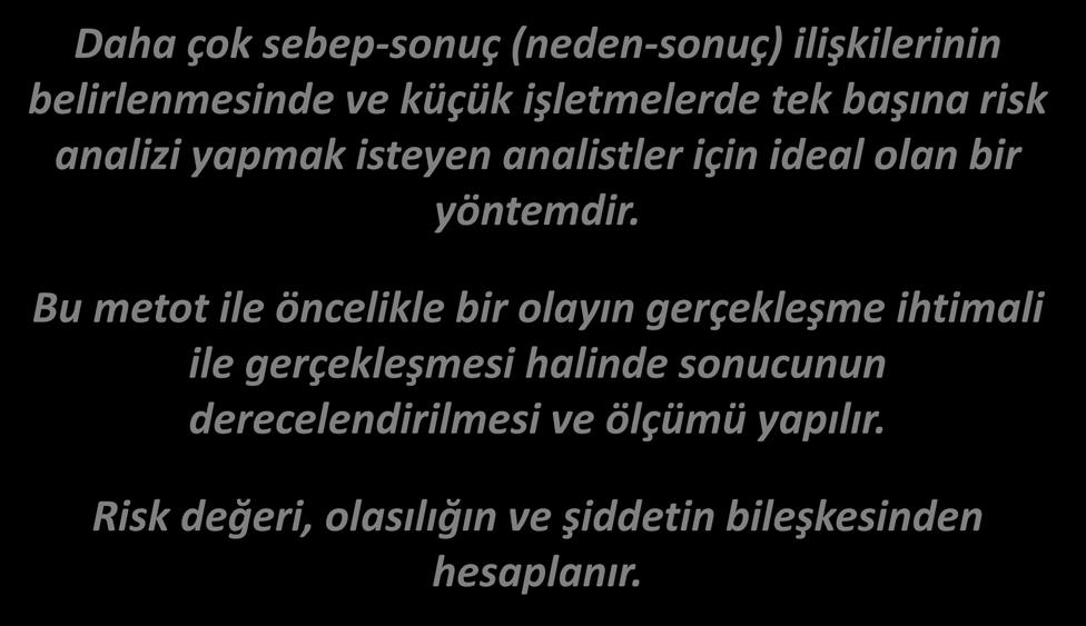 RİSK DEĞERLENDİRME L TİPİ MATRİS Daha çok sebep-sonuç (neden-sonuç) ilişkilerinin belirlenmesinde ve küçük işletmelerde tek başına risk analizi yapmak isteyen analistler için ideal olan bir