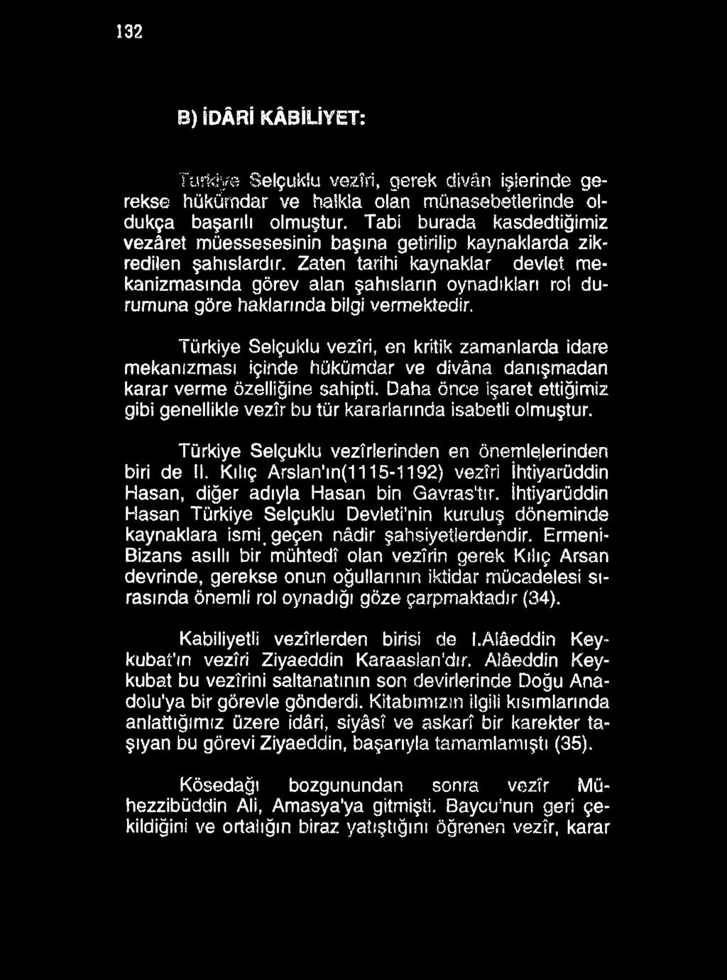 132 B) İDARİ KABİLİYET: Türkiye Selçuklu vezîri, gerek divân işlerinde gerekse hükümdar ve haikla olan münasebetlerinde oldukça başarılı olmuştur.