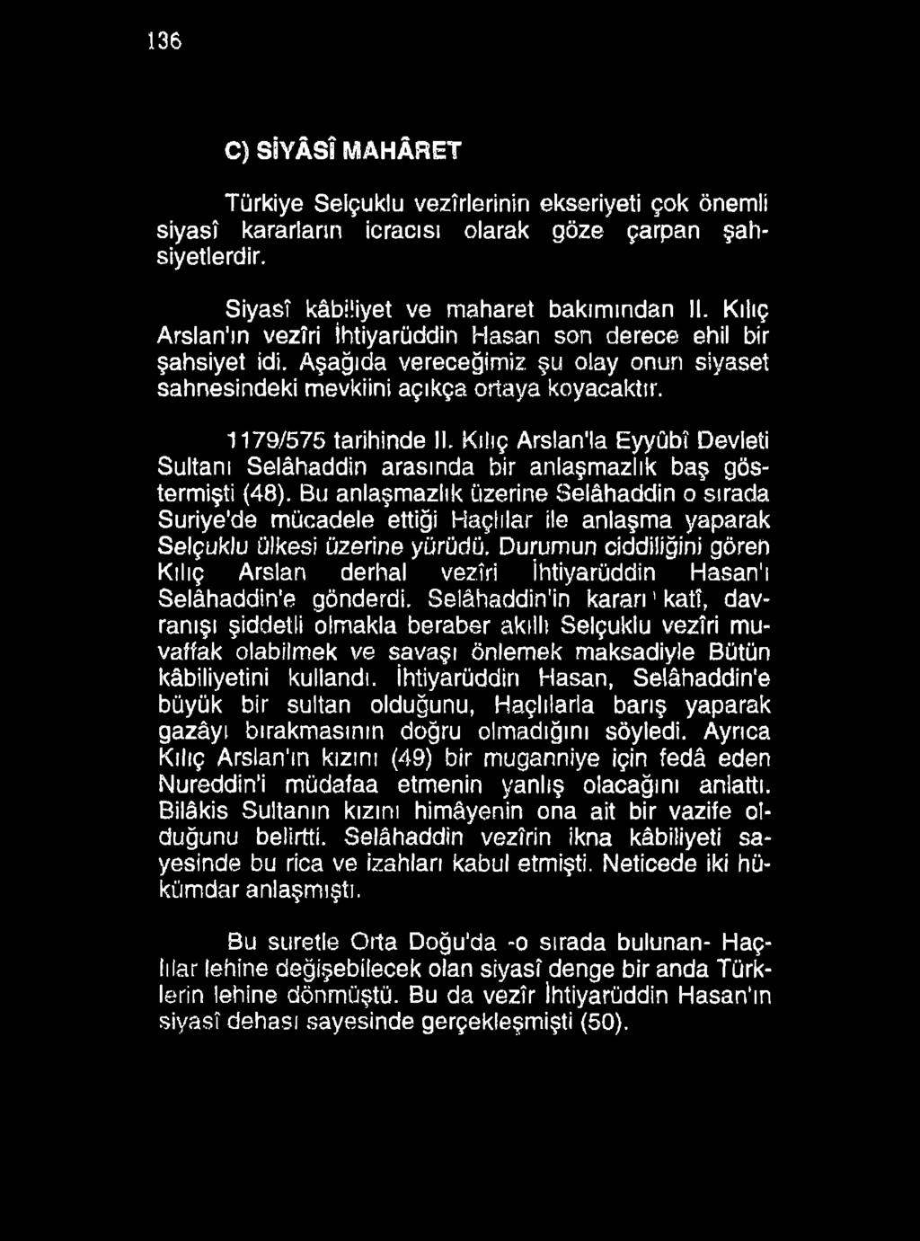 136 C) SİYÂSÎ MAHÂRET Türkiye Selçuklu vezirlerinin ekseriyeti çok önemli siyasî kararların icracısı olarak göze çarpan şahsiyetlerdir. Siyasî kâbüiyet ve maharet bakımından II.