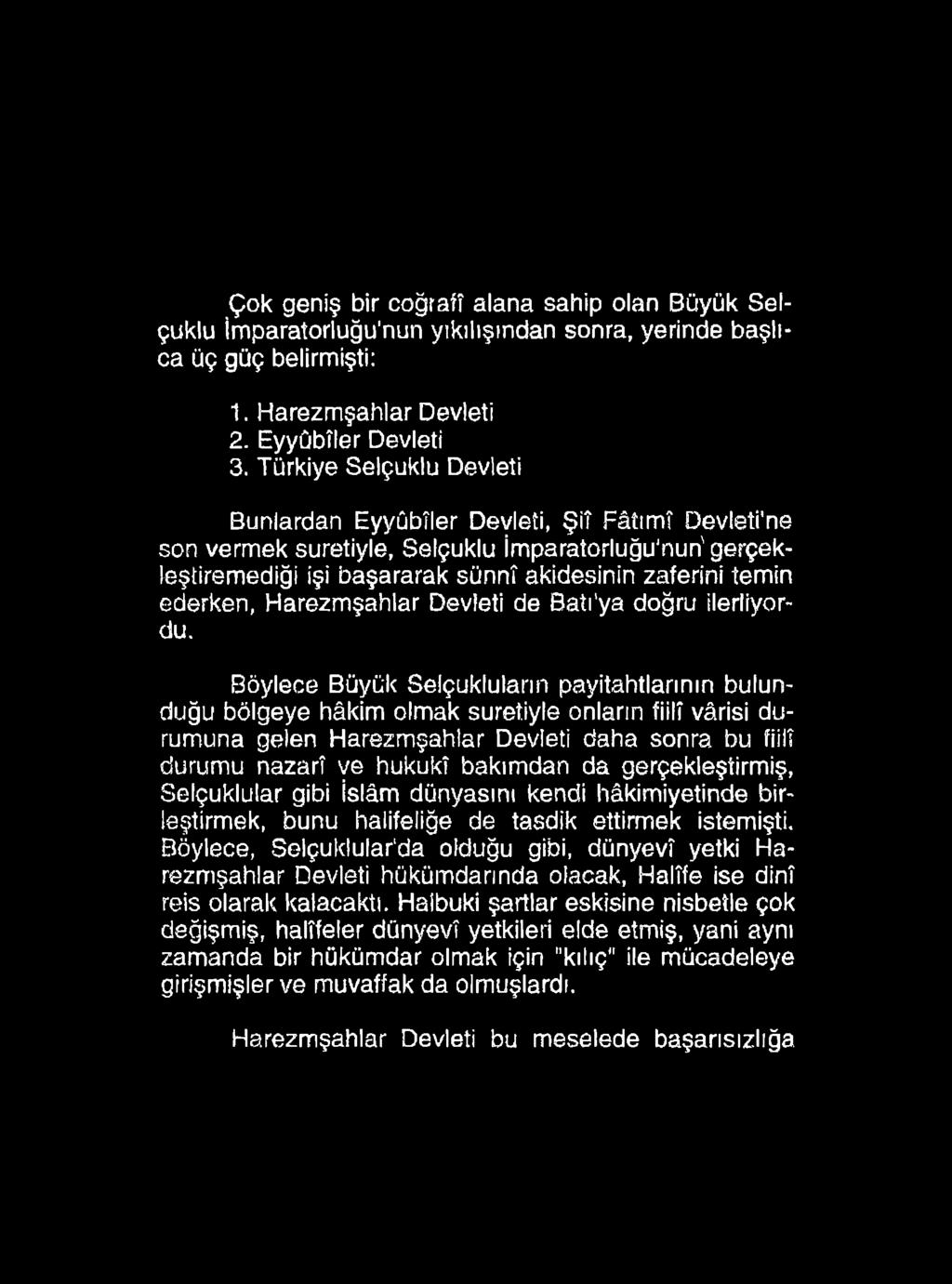 Çok geniş bir coğrafî alana sahip olan Büyük Selçuklu İmparatorluğunun yıkılışından sonra, yerinde başlıca üç güç belirmişti: 1. Harezmşahlar Devleti 2. Eyyûbîler Devleti 3.