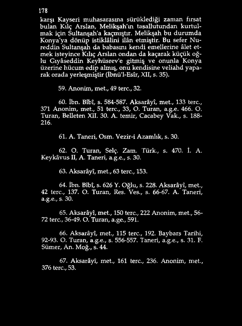 178 karşı Kayseri muhasarasına sürüklediği zaman fırsat bulan Kılç Arslan, Melikşah'm tasallutundan kurtulmak için Sultanşah'a kaçmıştır. Melikşah bu durumda Konya'ya dönüp istiklâlini ilân etmiştir.