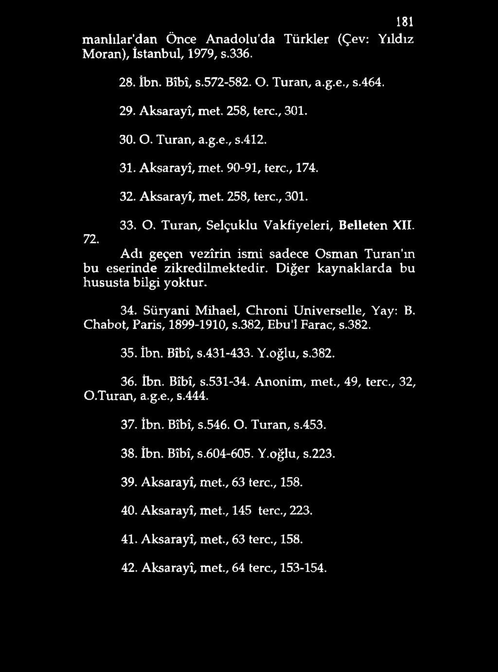 181 manlılar'dan Önce Anadolu'da Türkler (Çev: Yıldız Moran), İstanbul, 1979, s.336. 28. İbn. Bîbî, s.572-582. O. Turan, a.g.e., s.464. 29. Aksarayî, met. 258, tere., 301. 30. O. Turan, a.g.e., s.412.