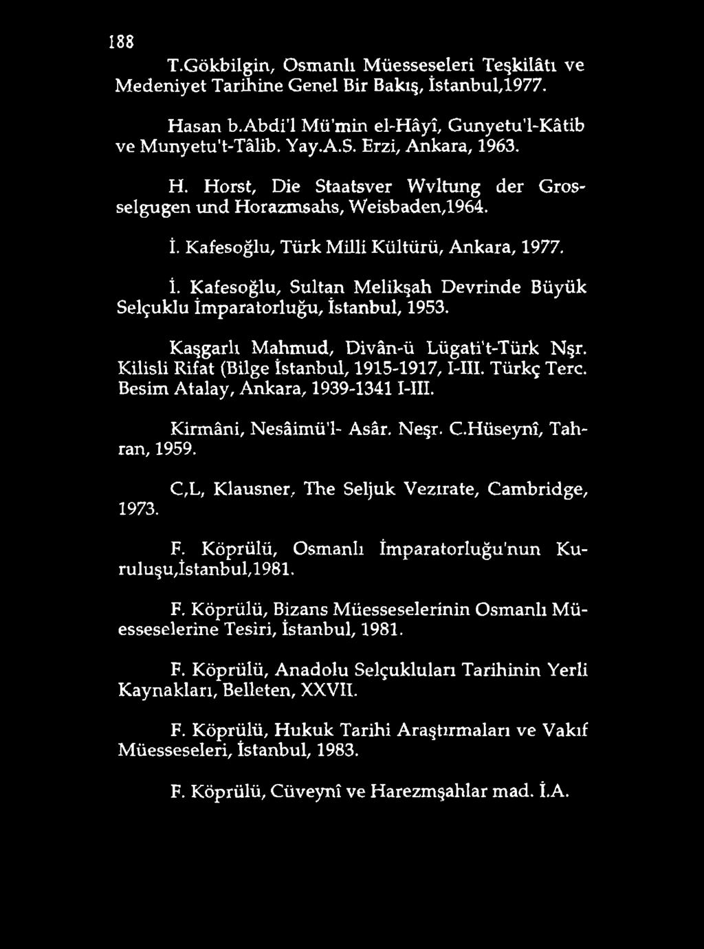 188 T.Gökbilgin, Osmanlı Müesseseleri Teşkilâtı ve M edeniyet Tarihine Genel Bir Bakış, İstanbul,1977. Haşan b.abdi'l Mü min el-hâyî, Gunyetu l-kâtib ve Munyetu't-Tâlib. Yay.A.S. Erzi, Ankara, 1963.