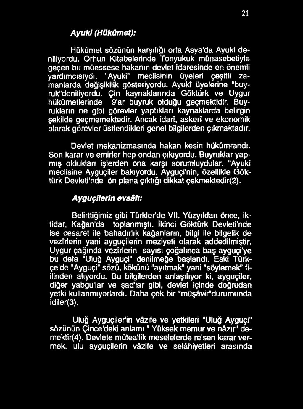 21 Ayuki (Hükümet): Hükümet sözünün karşılığı orta Asya'da Ayuki deniliyordu. Orhun Kitabelerinde Tonyukuk münasebetiyle geçen bu müessese hakanın devlet idaresinde en önemli yardımcısıydı.