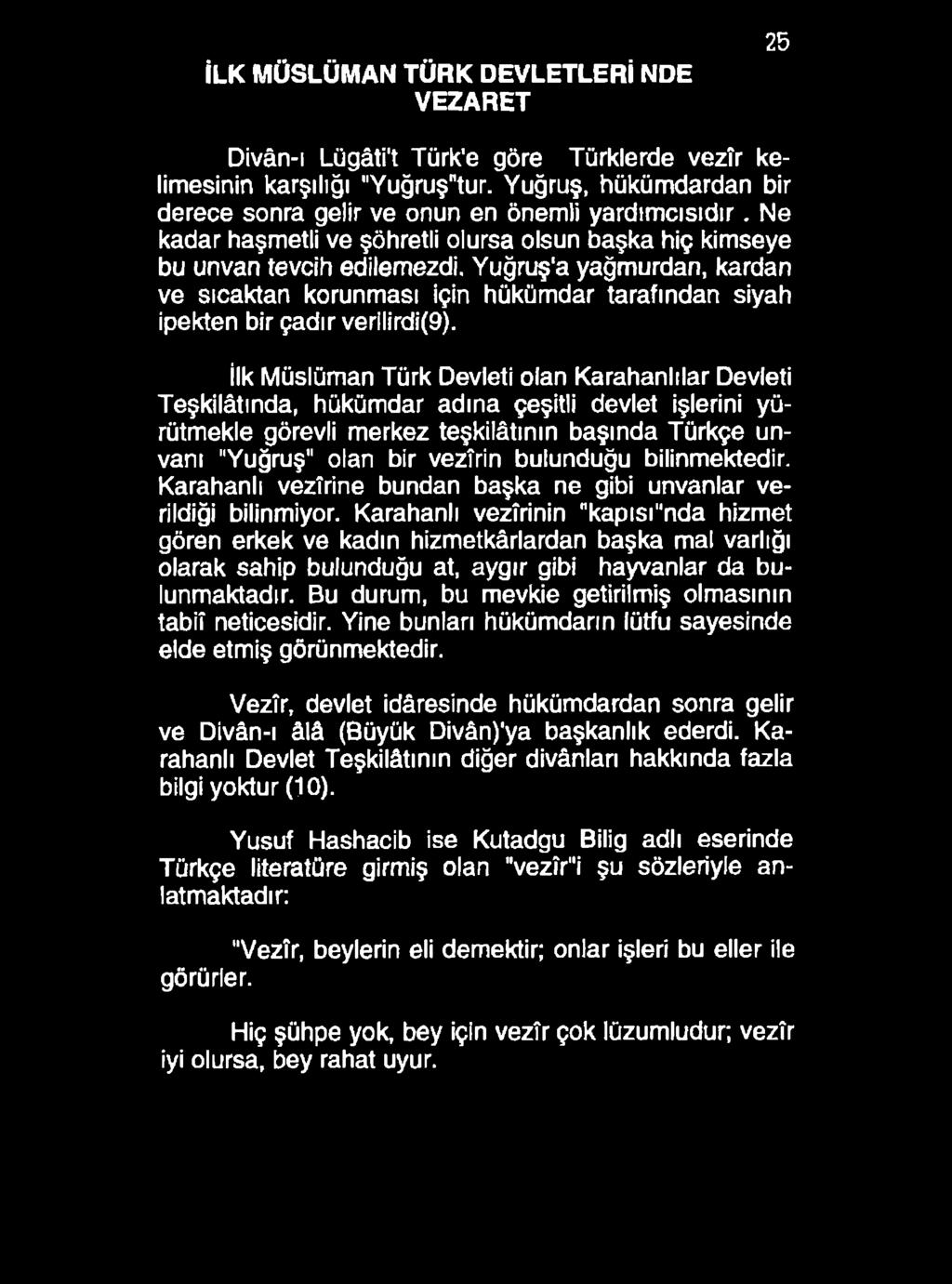 İLK MÜSLÜMAN TÜRK DEVLETLERİ NDE VEZARET 25 Divân-ı Lügâti't Türk'e göre Türklerde vezîr kelimesinin karşılığı "Yuğruşntur. Yuğruş, hükümdardan bir derece sonra gelir ve onun en önemli yardımcısıdır.