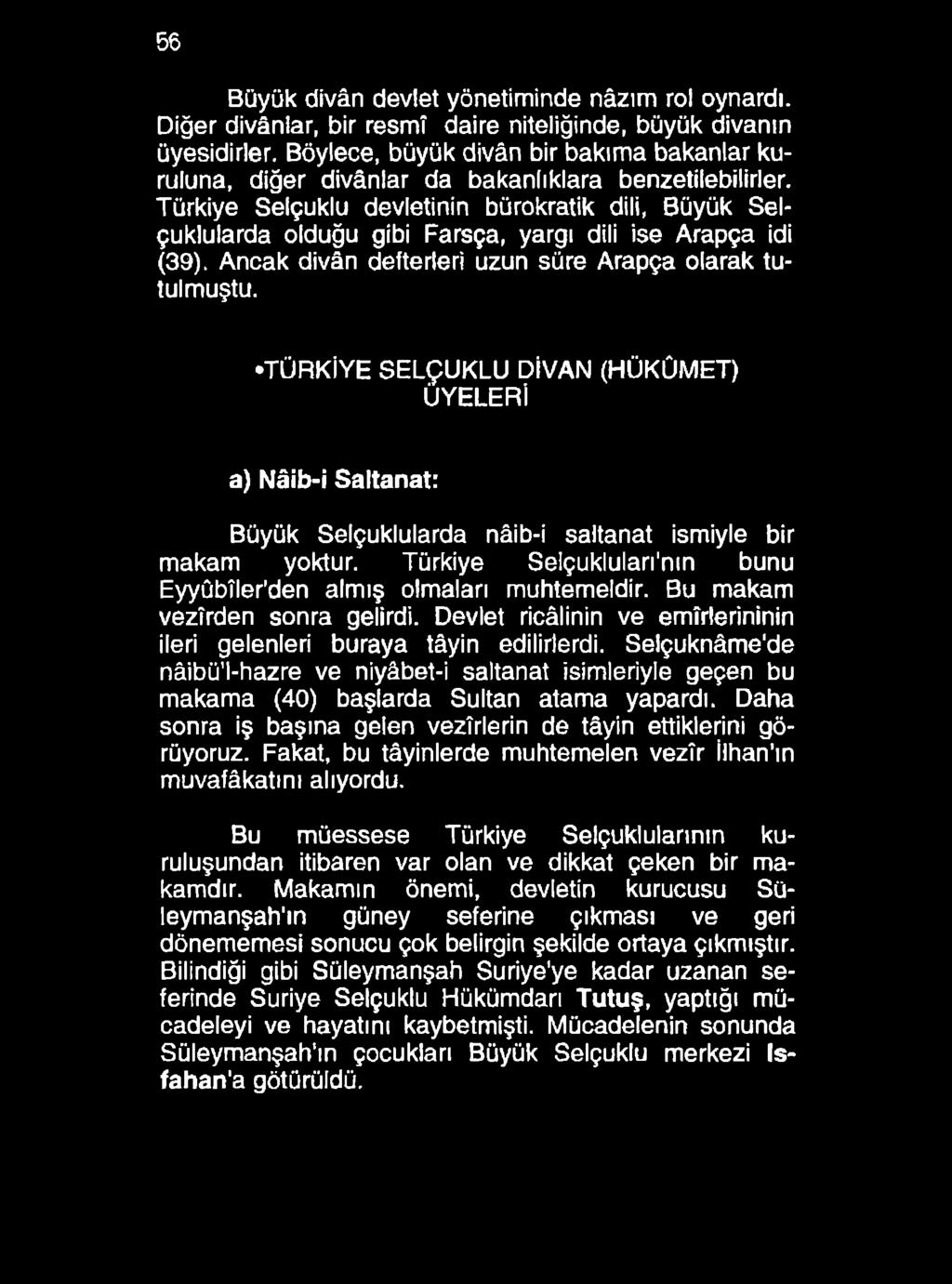 56 Büyük divân devlet yönetiminde nâzım rol oynardı. Diğer divânlar, bir resmî daire niteliğinde, büyük divanın üyesidirler.