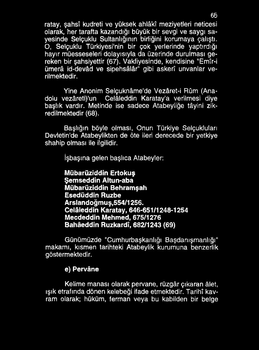 65 ratay, şahsî kudreti ve yüksek ahlâkî meziyetleri neticesi olarak, her tarafta kazandığı büyük bir sevgi ve saygı sayesinde Selçuklu Sultanlığının birliğini korumaya çalıştı.