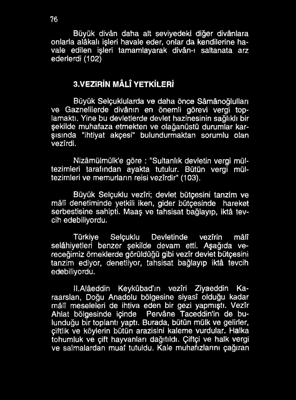 76 Büyük divân datıa alt seviyedeki diğer divânlara onlarla alâkalı işleri havale eder, onlar da kendilerine havale edilen işleri tamamlayarak divân-ı saltanata arz ederlerdi (102) 3.