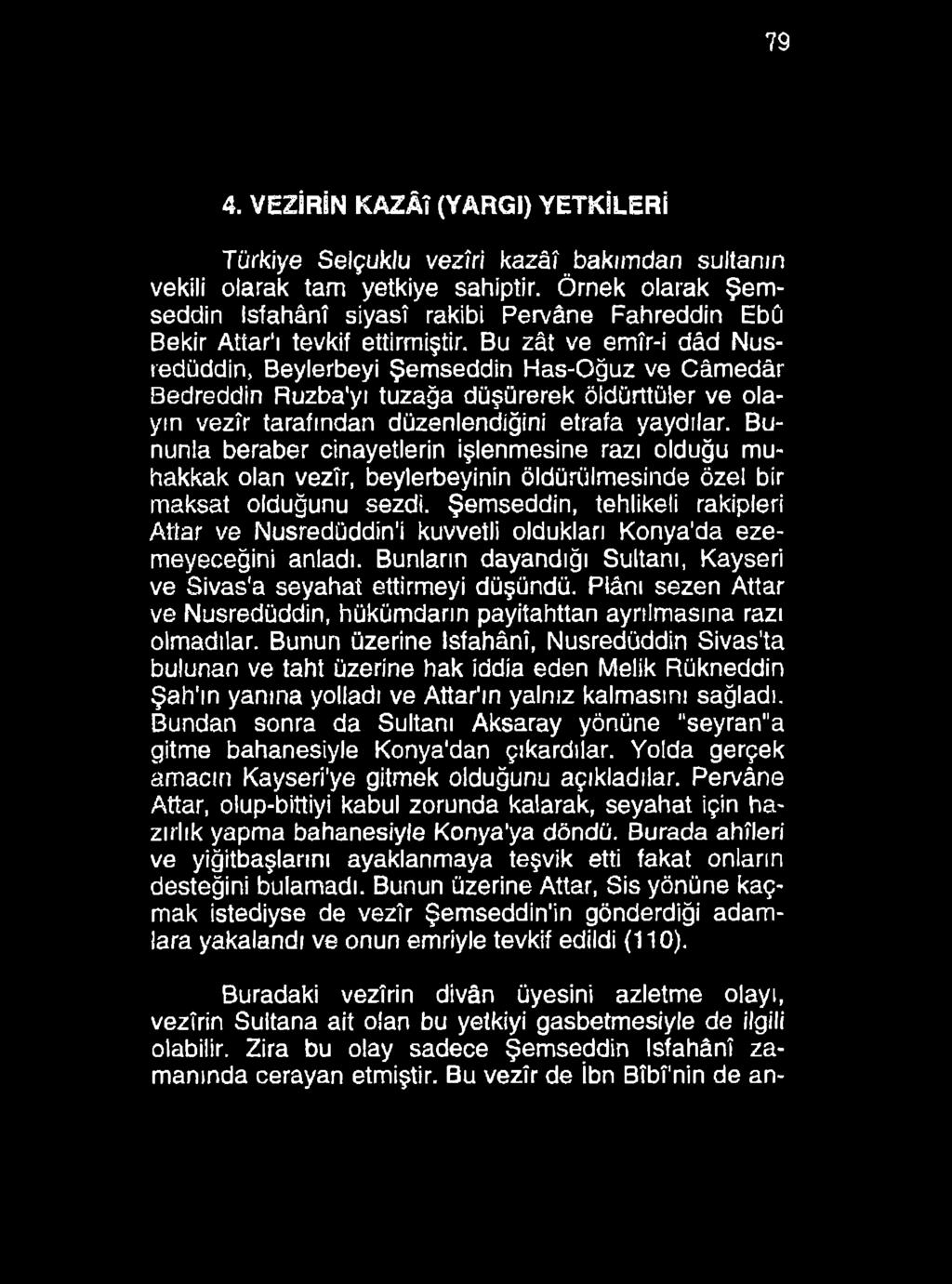 79 4. VEZİRİN KAZÂÎ (YARGI) YETKİLERİ Türkiye Selçuklu vezîri kazâî bakımdan sultanın vekili olarak tam yetkiye sahiptir.