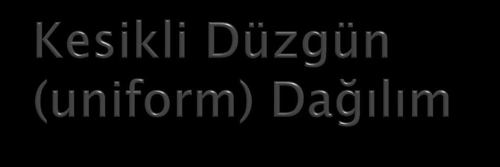 Alabileceği n farklı değerin gerçekleşme olasılıkları aynı ise, bu rastgele değişkene kesikli