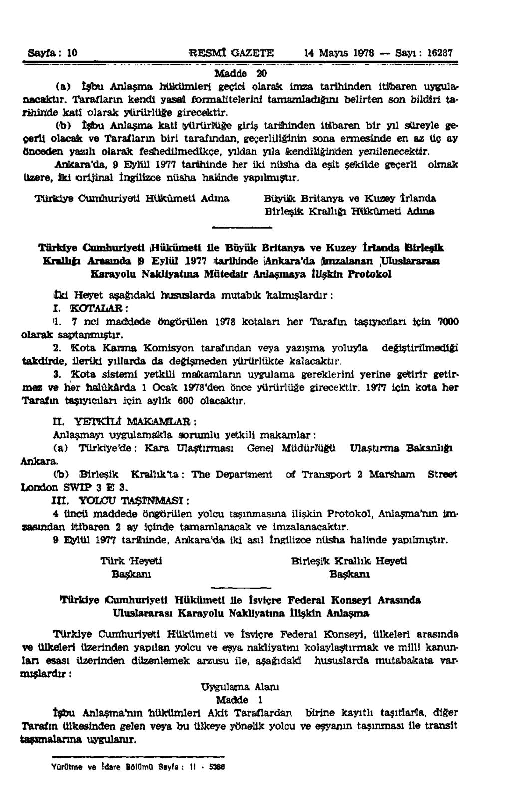 Sayfa: 10 RESMÎ GAZETE 14 Mayıs 1978 Sayı: 16287 Madde 20 (a) İşbu Anlaşma hükümleri geçici olarak imza tarihinden itibaren uygulanacaktır.