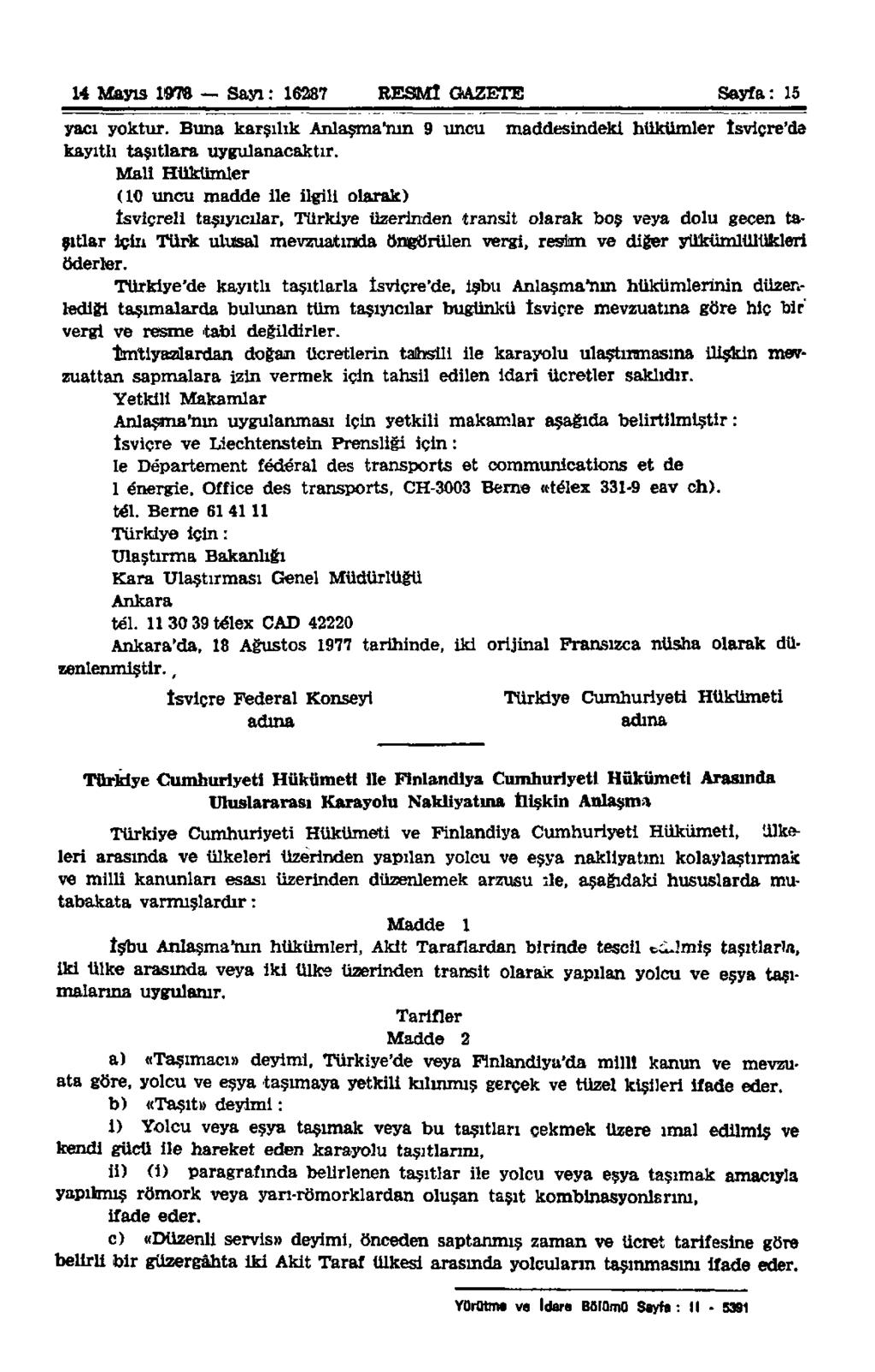 14 Mayıs 1976 Sayı : 16287 RESMÎ GAZETE Sayfa: 15 yacı yoktur. Buna karşılık Anlaşmanın 9 uncu maddesindeki hükümler İsviçre'de kayıtlı taşıtlara uygulanacaktır.