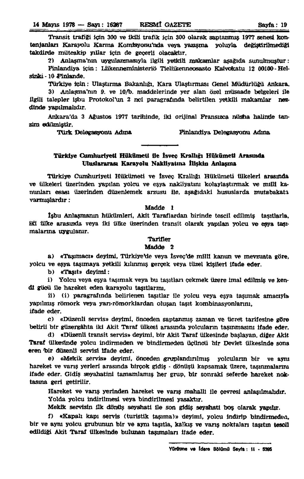 14 Mayıs 1978 Sayı : 16287 RESMÎ GAZETE Sayfa: 19 Transit trafiği için 300 ve ikili trafik için 300 olarak saptanmış 1977 senesi kontenjanları Karayolu Karma Komisyonu'nda veya yazışma yoluyla