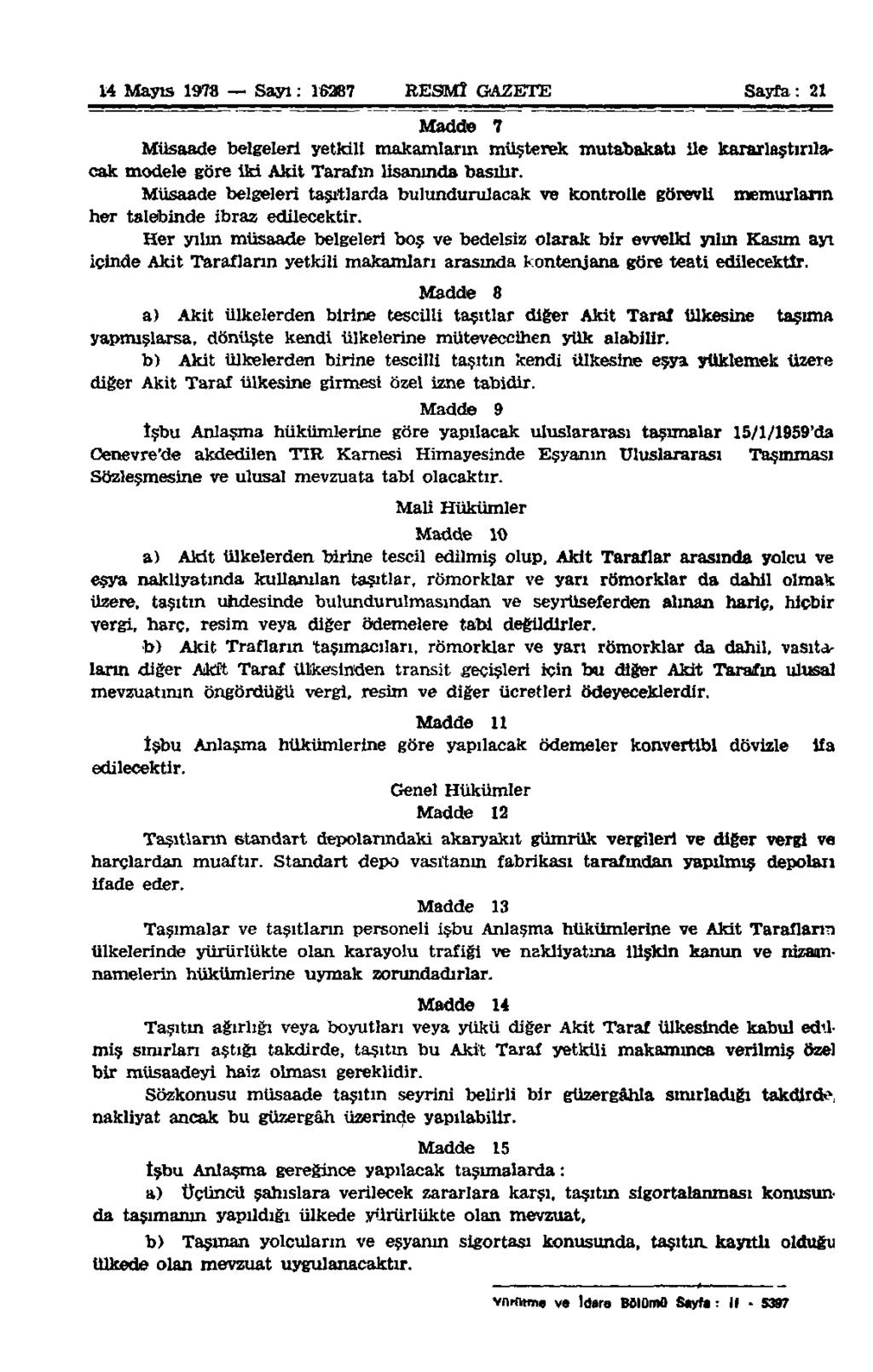 14 Mayıs 1978 Sayı: 16287 RESMÎ GAZETE Sayfa: 21 Madde 7 Müsaade belgeleri yetkili makamların müşterek mutabakatı Ue kararlaştırılacak modele göre iki Akit Tarafın lisanında basur.