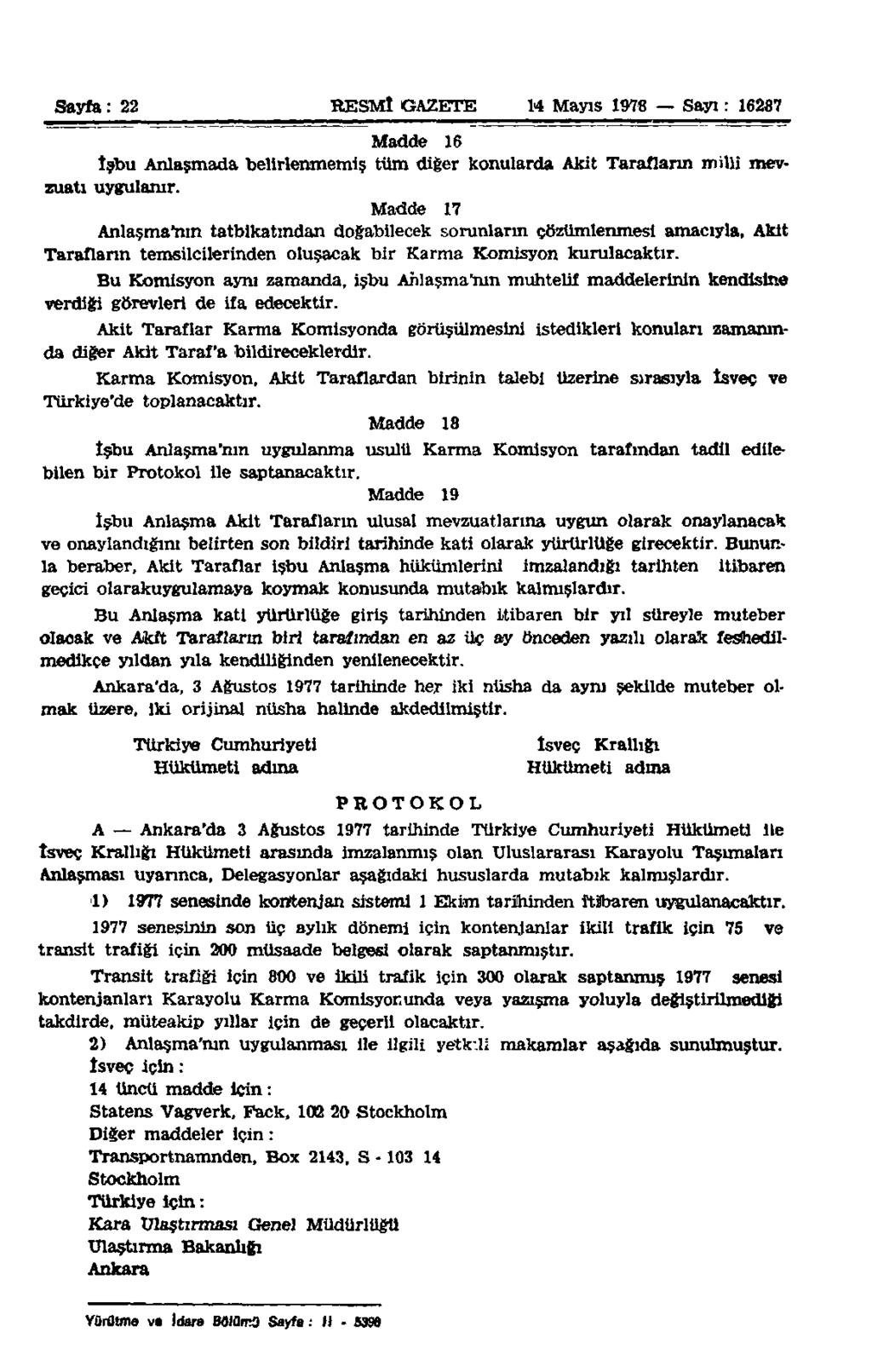 Sayfa: 22 RESMÎ GAZETE 14 Mayıs 1978 Sayı: 16287 Madde 16 İşbu Anlaşmada belirlenmemiş tüm diğer konularda Akit Tarafların milli mevzuatı uygulanır.