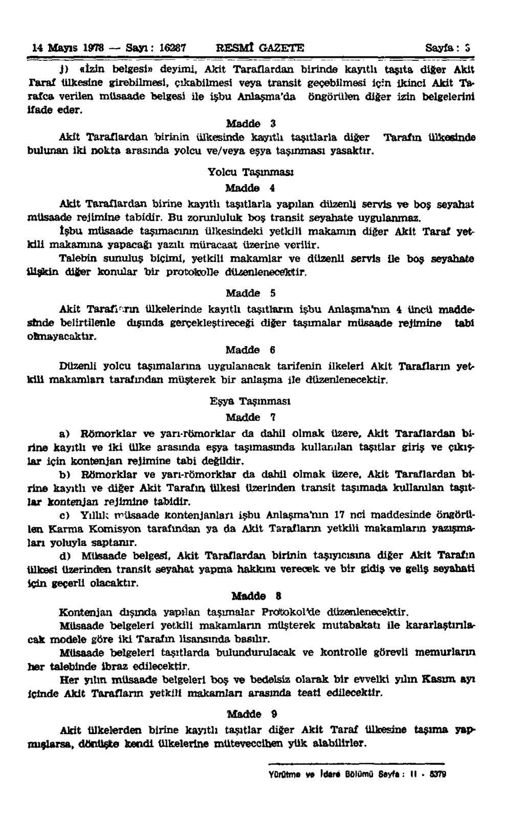 14 Mayıs 1978 Sayı: 16287 RESMÎ GAZETE Sayfa: S j) «İzin belgesi» deyimi, Akit Taraflardan birinde kayıtlı taşıta diğer Akit Taraf ülkesine girebilmesi, çıkabilmesi veya transit geçebilmesi için