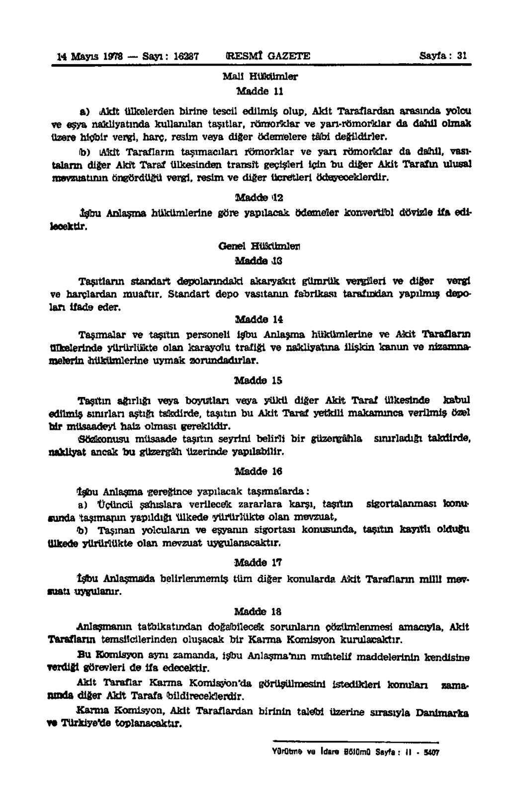 14 Mayıs 1978 Sayı: 16287 RESMÎ GAZETE Sayfa: 31 Malil Hükümler Madde 11 8) Akit ülkelerden birine tescil edilmiş olup.