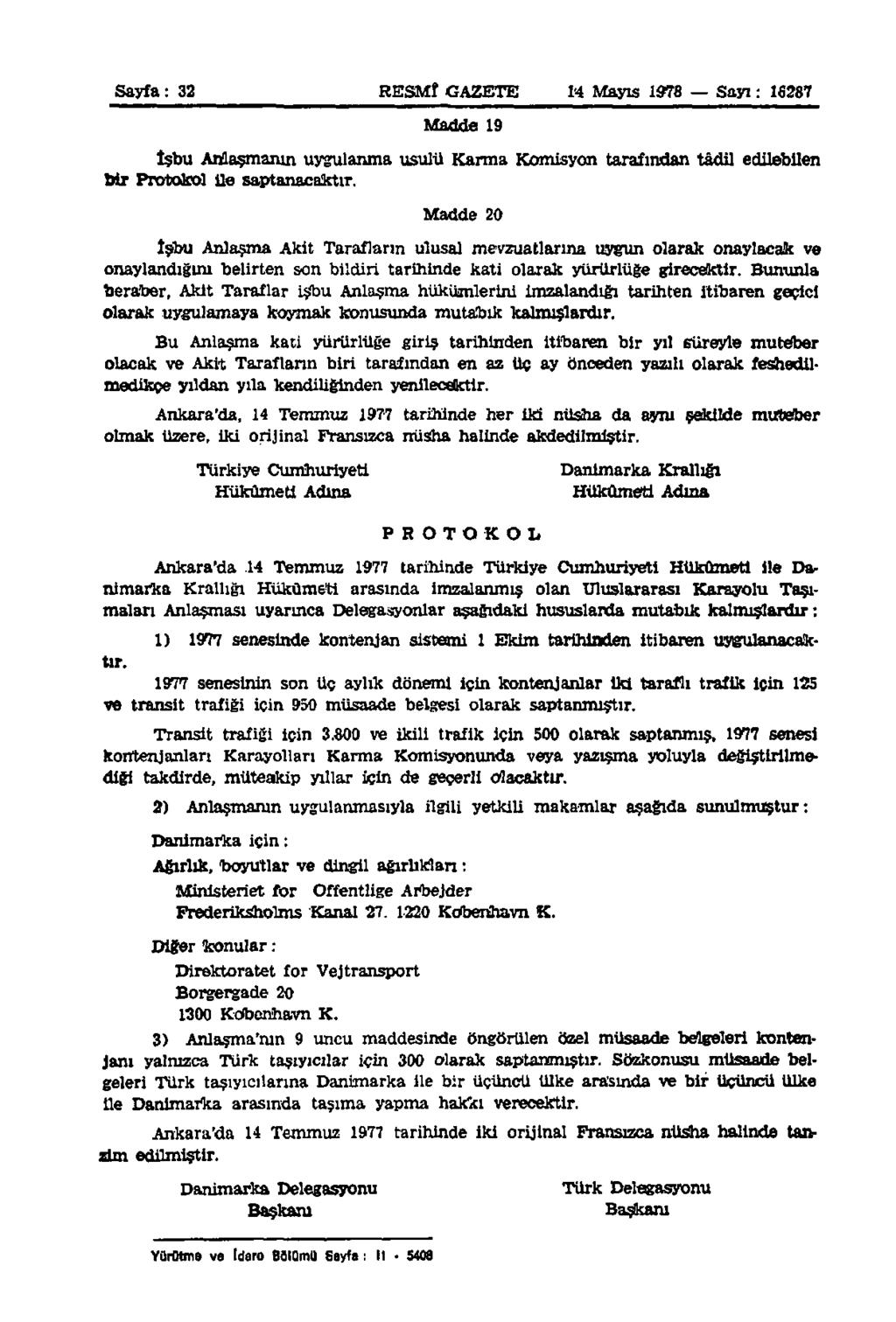 Sayfa: 32 RESMÎ GAZETE 14 Mayıs 1978 Sayı: 16287 Madde 19 İşbu Anlaşmanın uygulanma usulü Karma Komisyon tarafından tâdil edilebilen bir Protokol ile saptanacaktır.